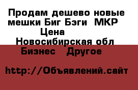 Продам дешево новые мешки Биг-Бэги, МКР › Цена ­ 150 - Новосибирская обл. Бизнес » Другое   